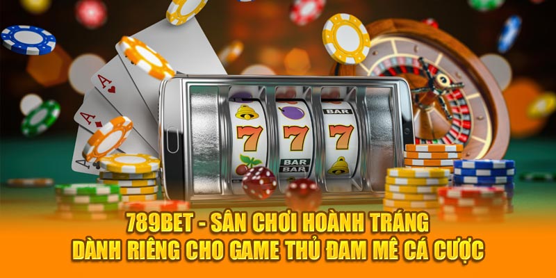 789bet - Sân chơi hoành tráng dành riêng cho game thủ đam mê cá cược