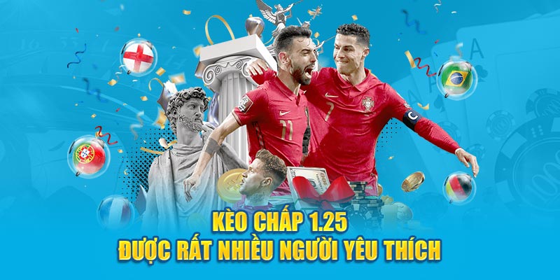 Kèo chấp 1.25 được rất nhiều người yêu thích