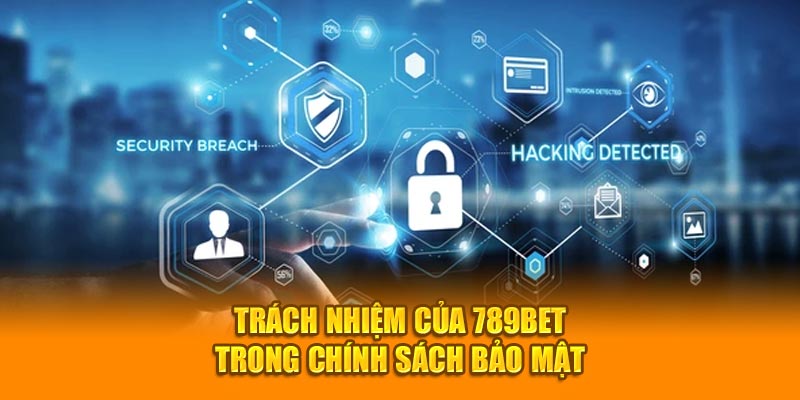 Trách nhiệm của 789BET trong chính sách bảo mật