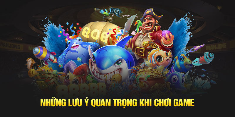 Những lưu ý quan trọng khi chơi game