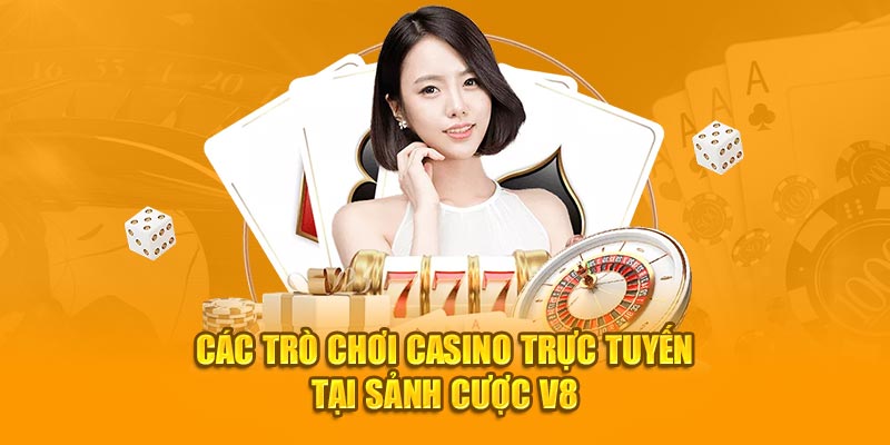 Các trò chơi casino trực tuyến tại sảnh cược V8